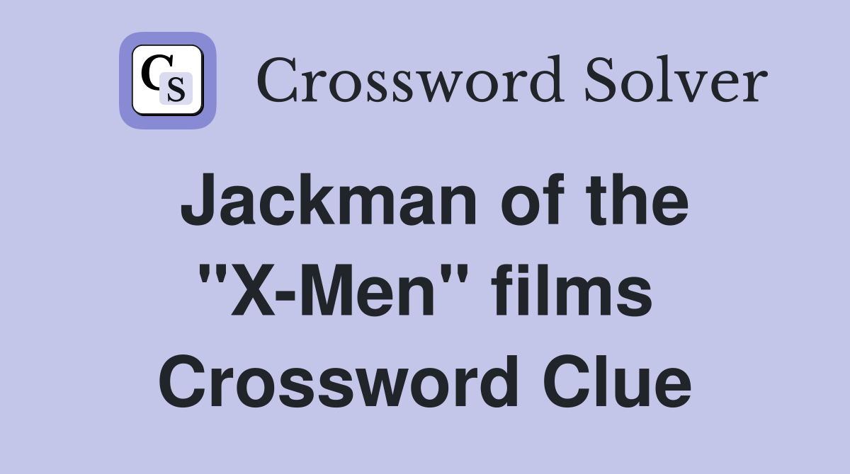 Jackman of the "X-Men" films Crossword Clue