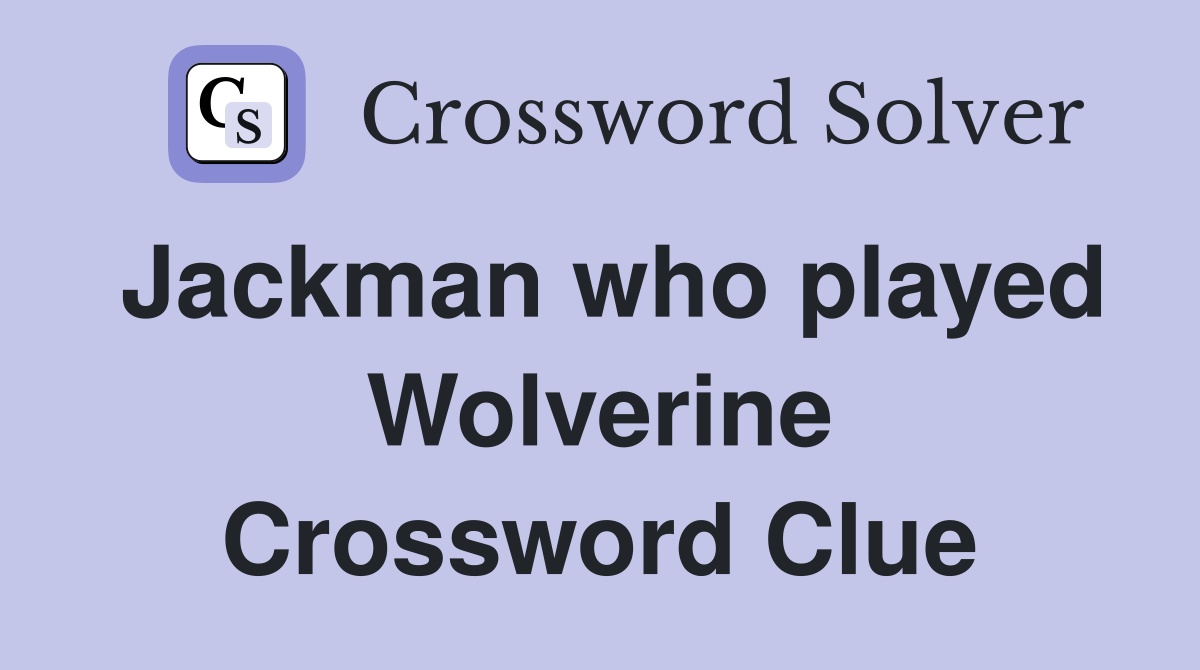 Jackman who played Wolverine Crossword Clue