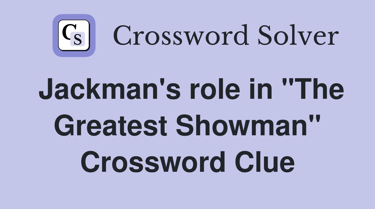 Jackman's role in "The Greatest Showman" Crossword Clue