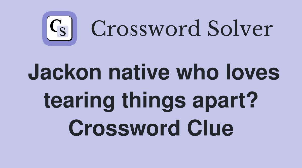 Jackon native who loves tearing things apart? Crossword Clue