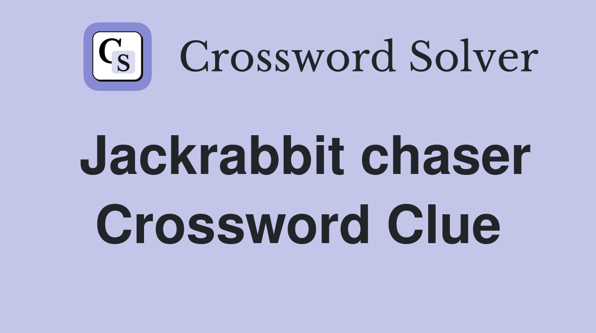 Jackrabbit chaser Crossword Clue