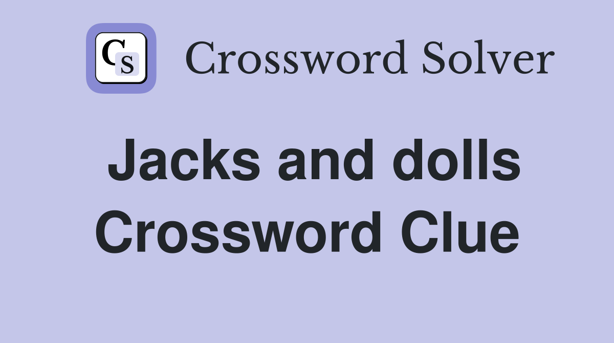 Jacks and dolls Crossword Clue