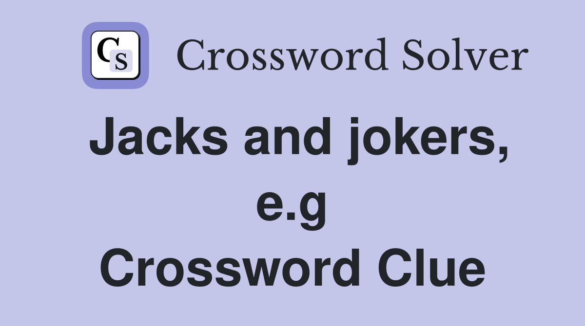 Jacks and jokers, e.g Crossword Clue