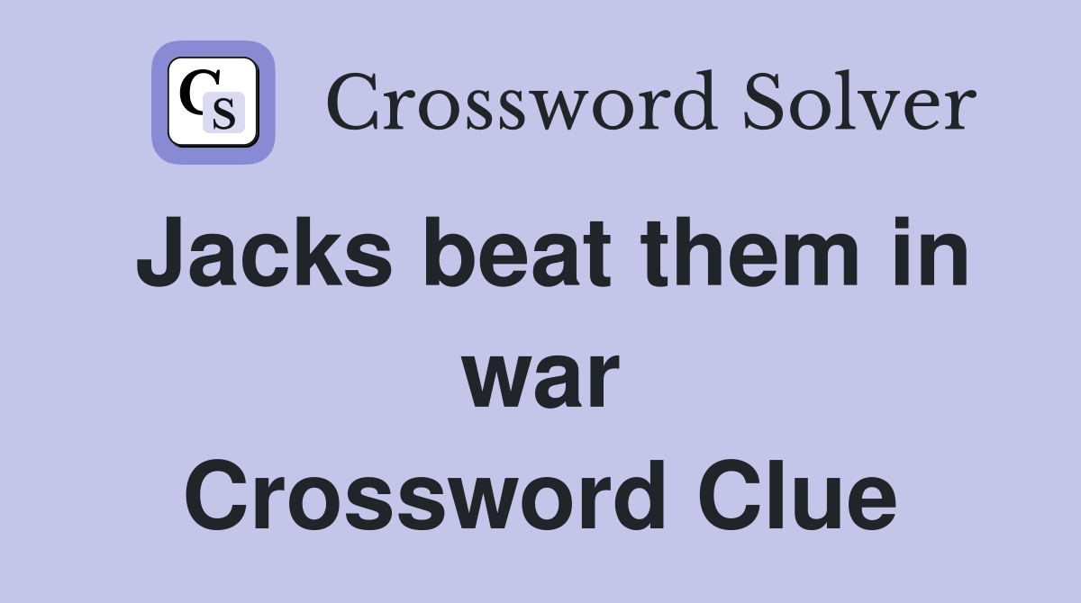Jacks beat them in war Crossword Clue