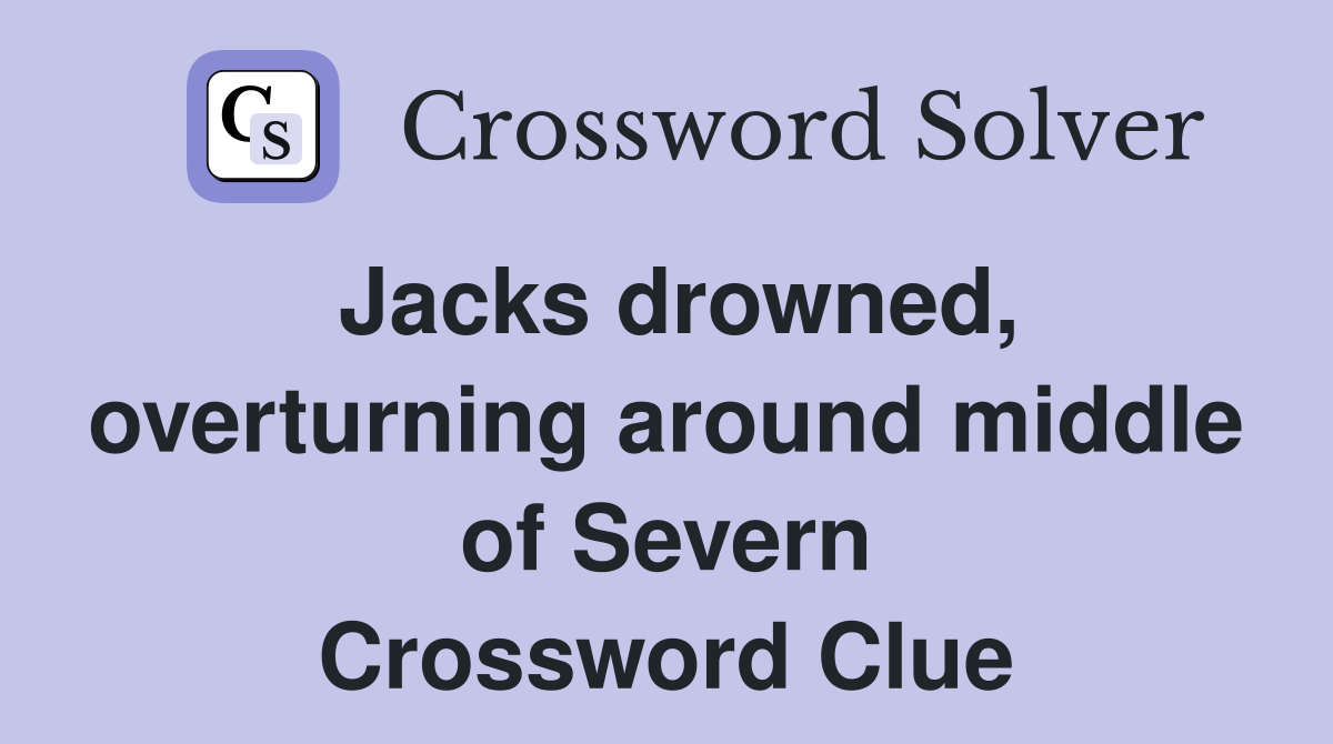 Jacks drowned, overturning around middle of Severn Crossword Clue