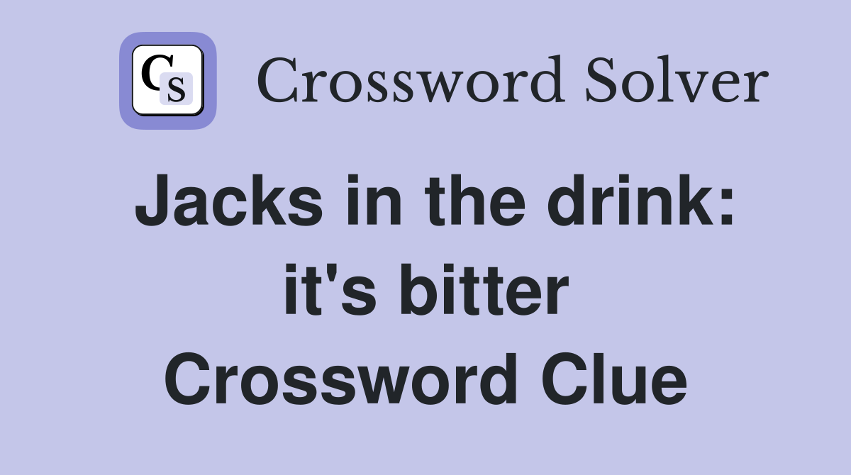 Jacks in the drink: it's bitter Crossword Clue