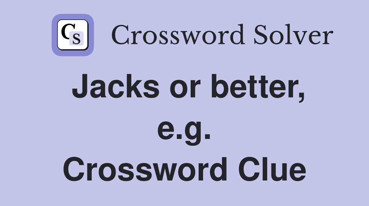 Jacks or better, e.g. Crossword Clue