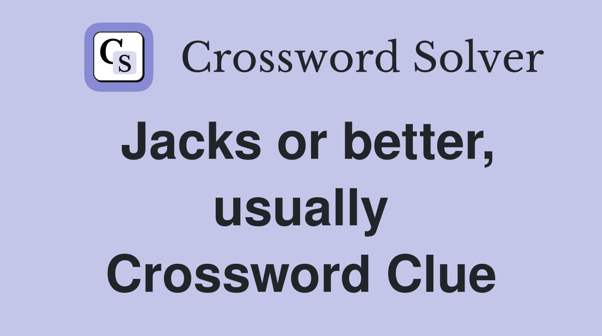 Jacks or better, usually Crossword Clue