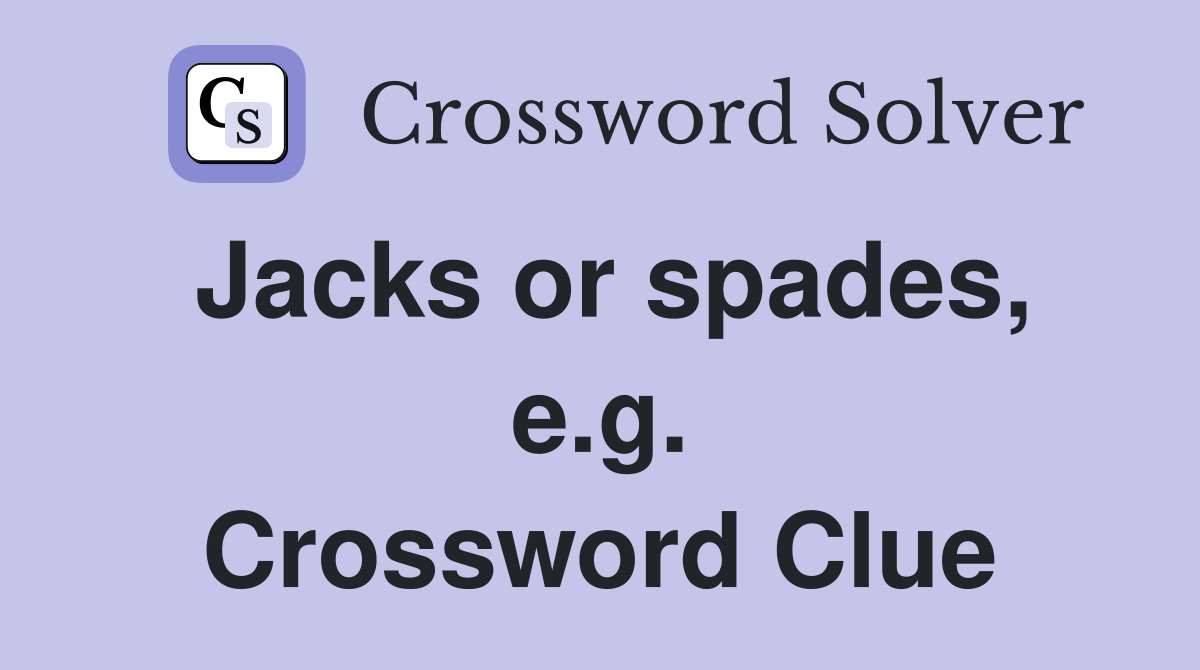 Jacks or spades, e.g. Crossword Clue