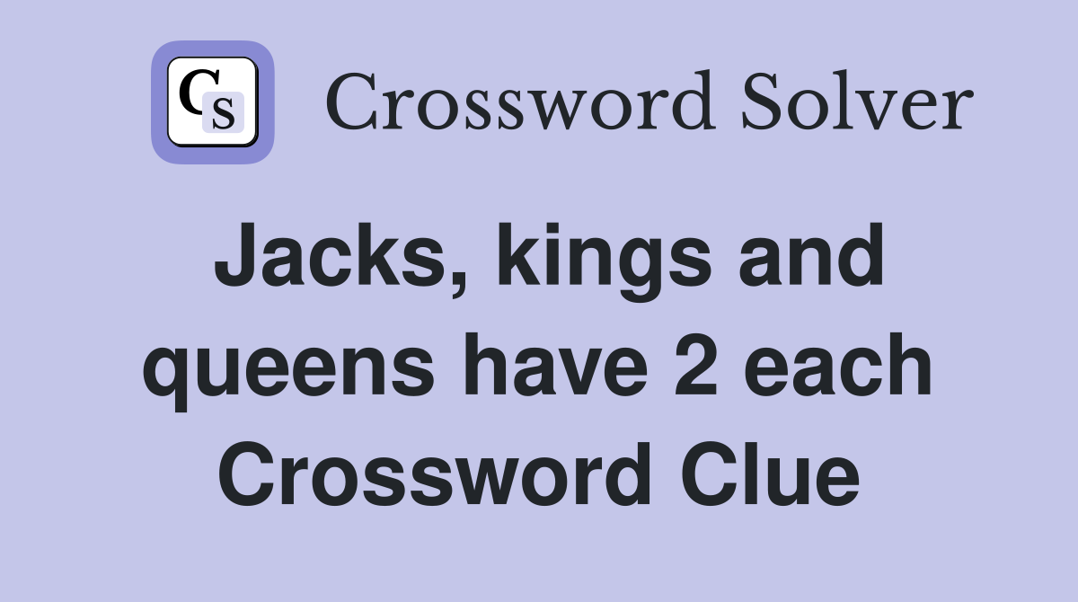 Jacks, kings and queens have 2 each Crossword Clue