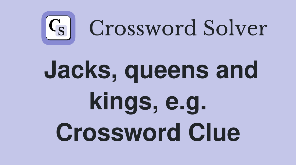 Jacks, queens and kings, e.g. Crossword Clue