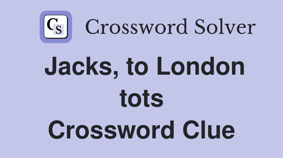 Jacks, to London tots Crossword Clue
