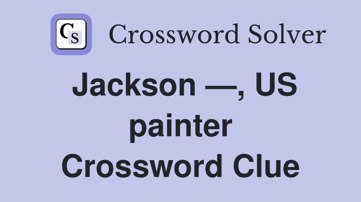 Jackson —, US painter Crossword Clue