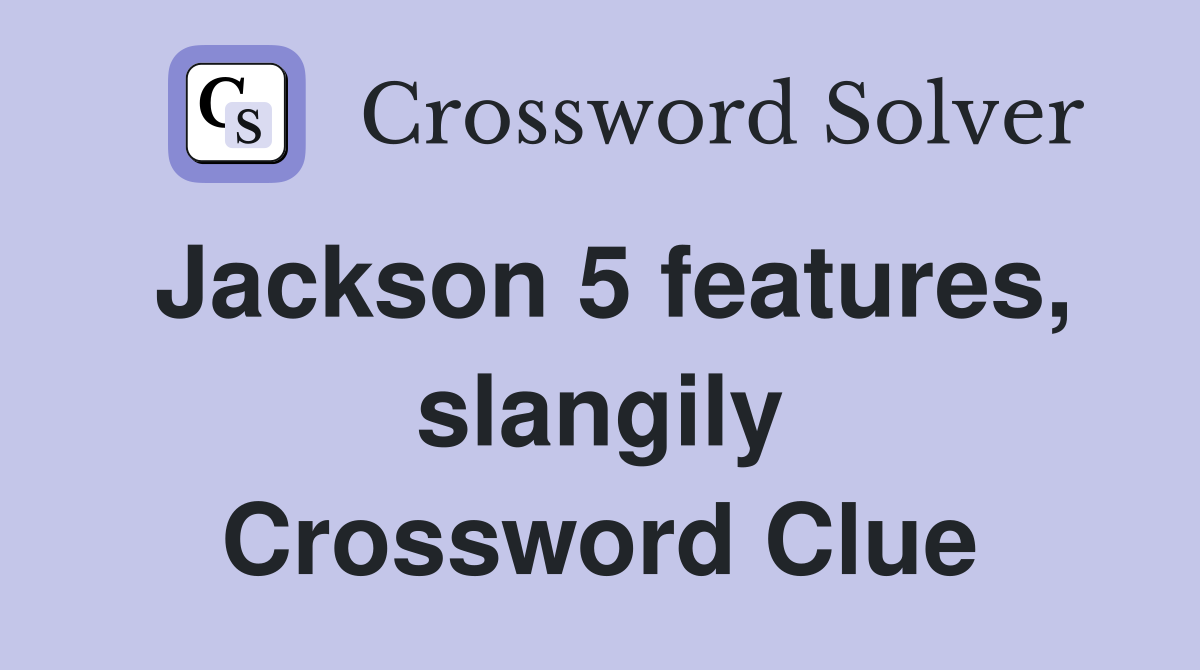 Jackson 5 features, slangily Crossword Clue