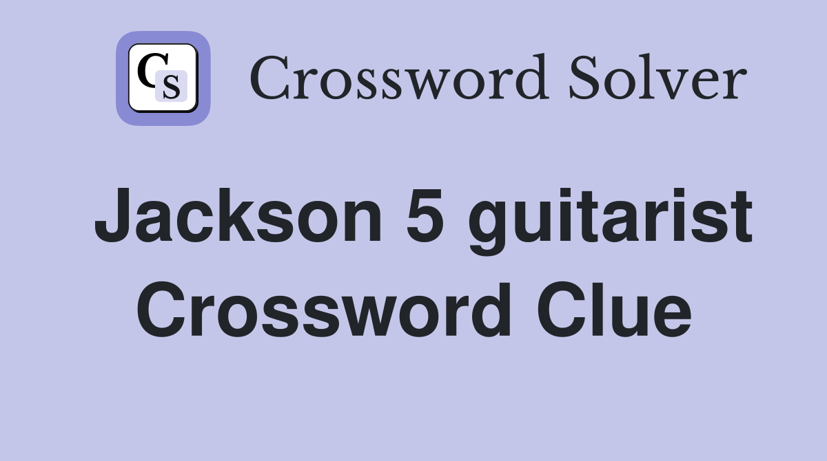 Jackson 5 guitarist Crossword Clue