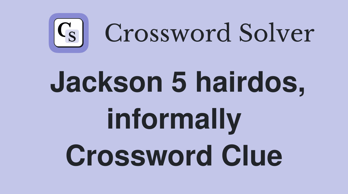 Jackson 5 hairdos, informally Crossword Clue