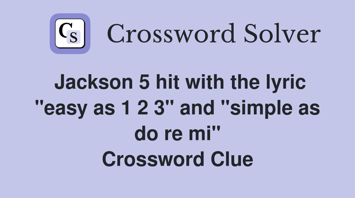Jackson 5 hit with the lyric "easy as 1 2 3" and "simple as do re mi" Crossword Clue