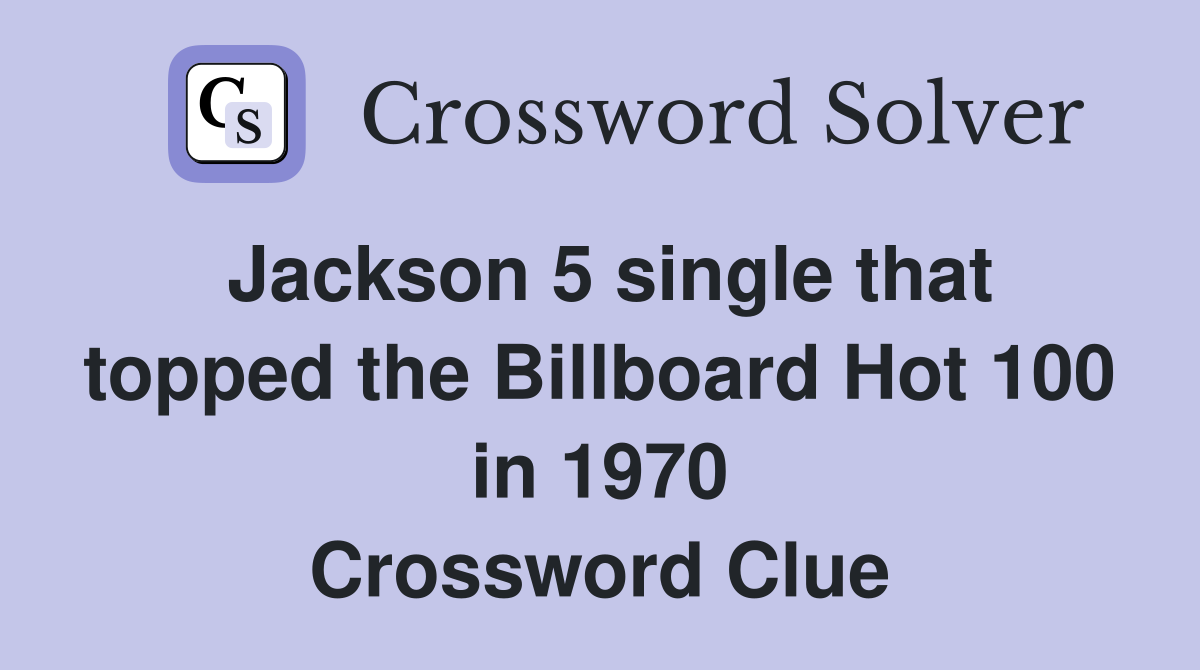 Jackson 5 single that topped the Billboard Hot 100 in 1970 Crossword Clue