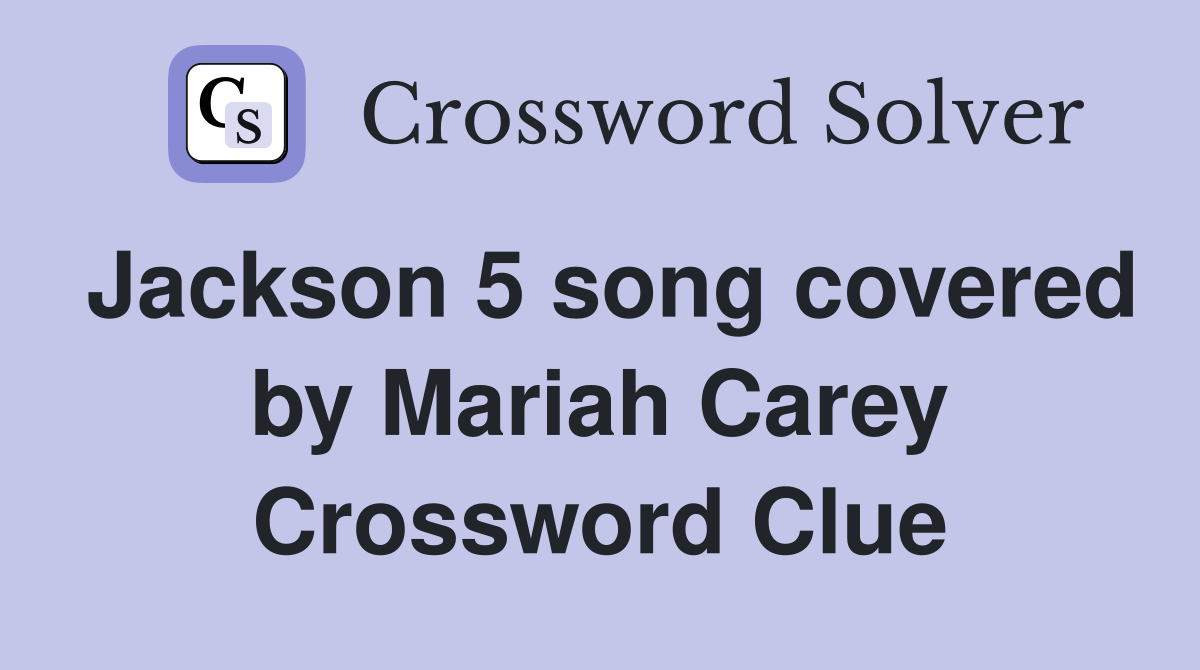 Jackson 5 song covered by Mariah Carey Crossword Clue