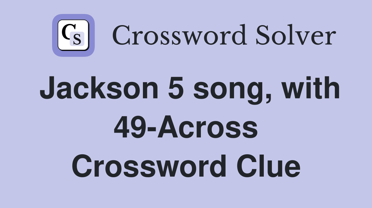 Jackson 5 song, with 49-Across Crossword Clue