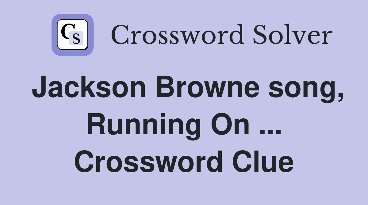 Jackson Browne song, Running On ... Crossword Clue