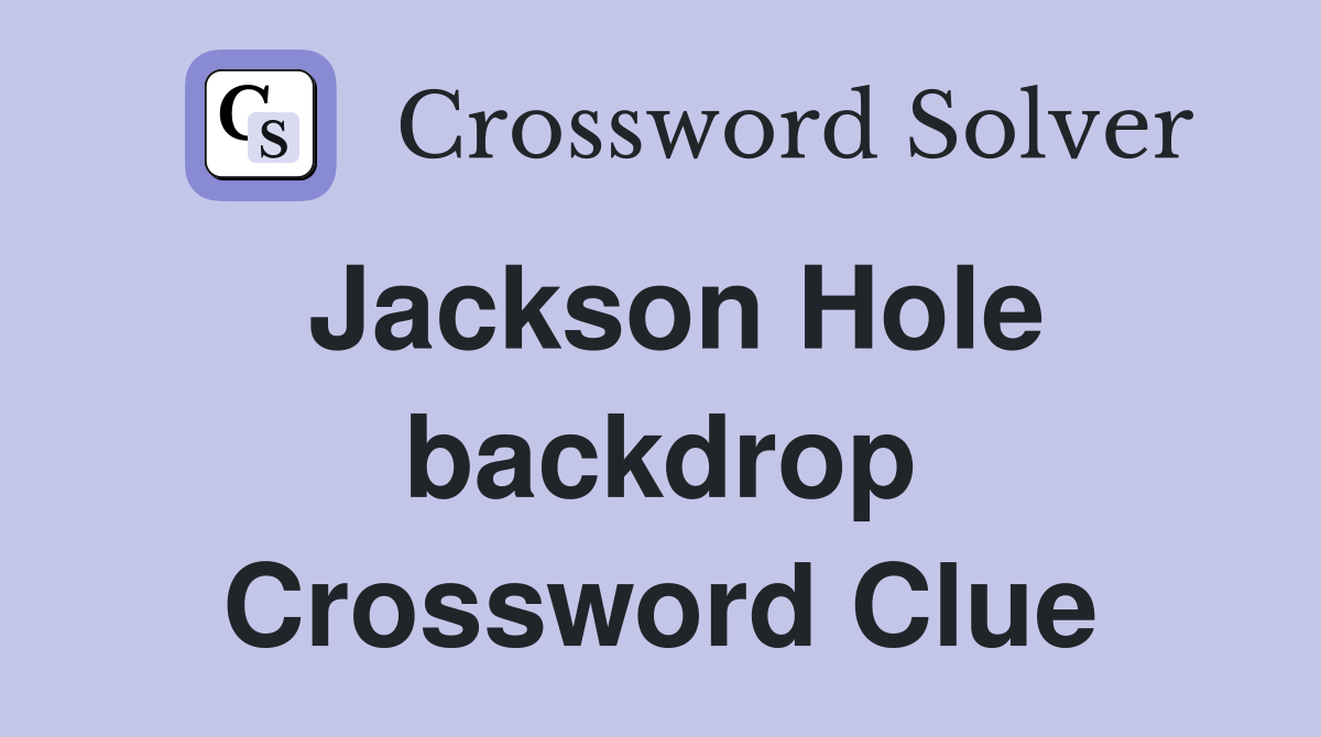 Jackson Hole backdrop Crossword Clue