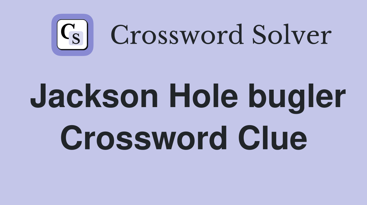 Jackson Hole bugler Crossword Clue
