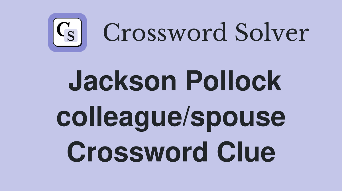 Jackson Pollock colleague/spouse Crossword Clue