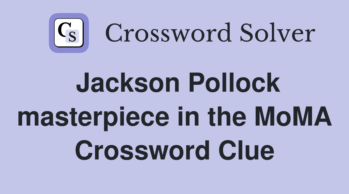 Jackson Pollock masterpiece in the MoMA Crossword Clue