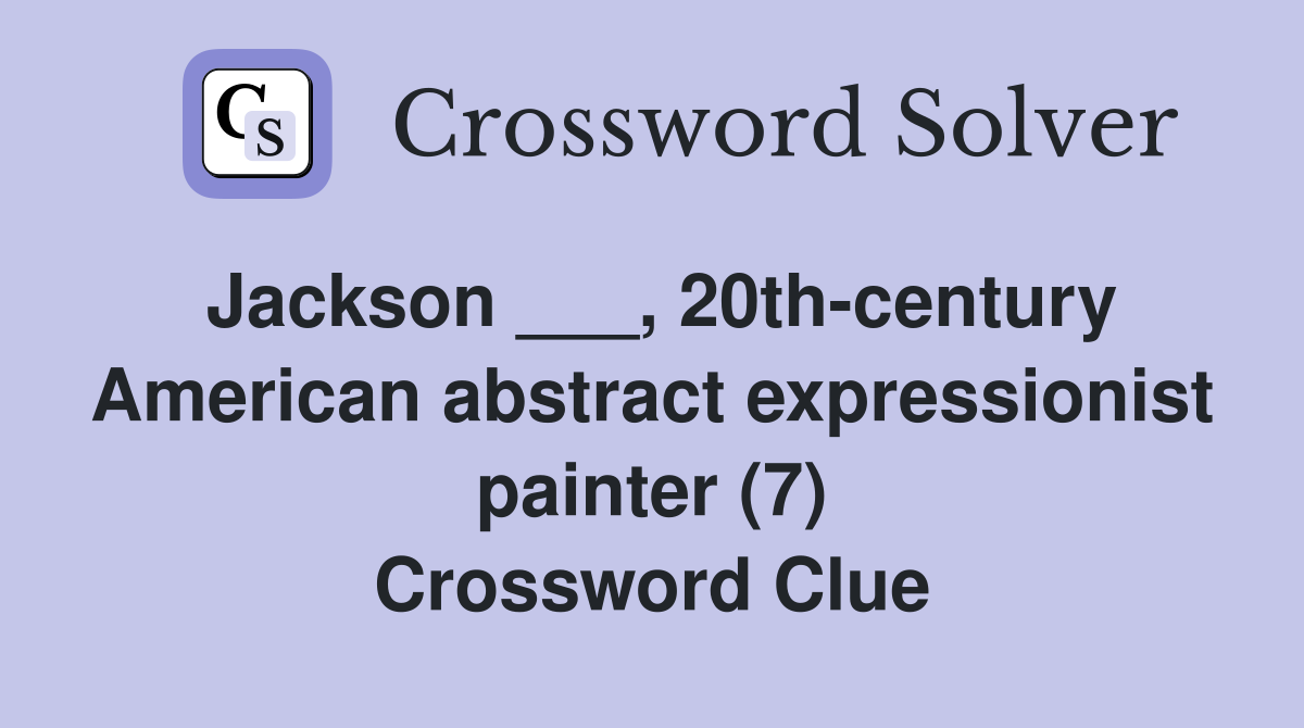 Jackson ___, 20th-century American abstract expressionist painter (7) Crossword Clue