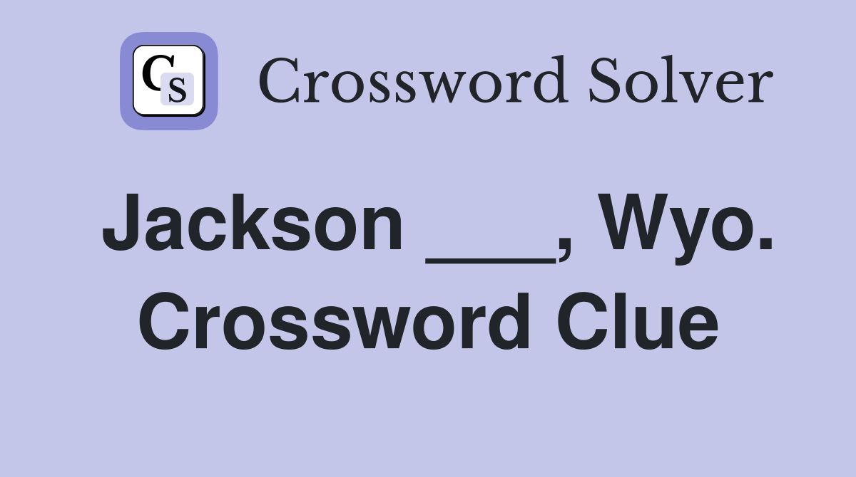 Jackson ___, Wyo. Crossword Clue