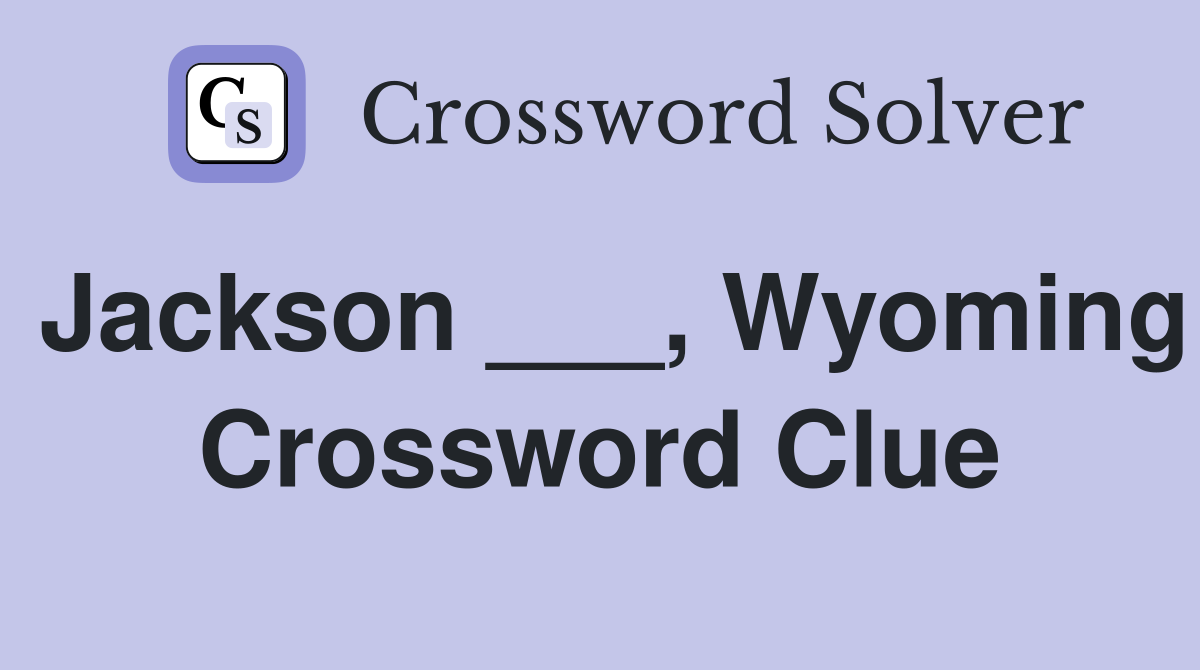 Jackson ___, Wyoming Crossword Clue