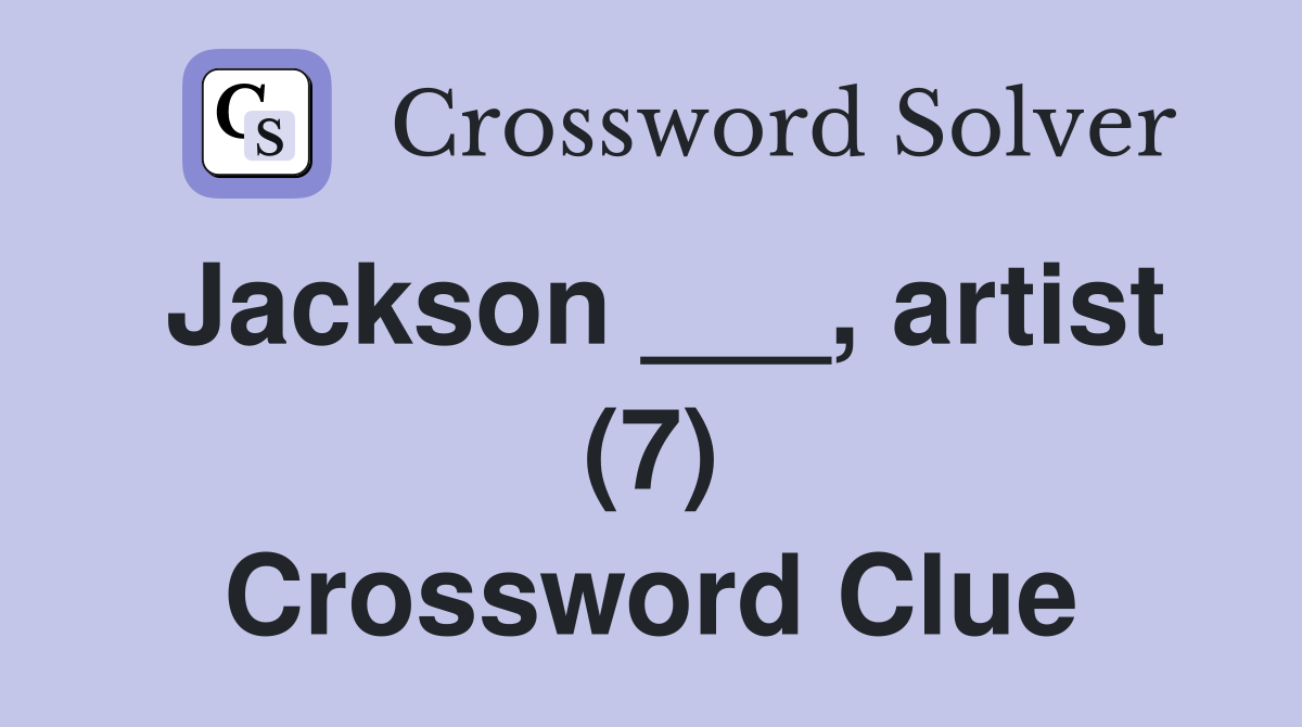 Jackson ___, artist (7) Crossword Clue