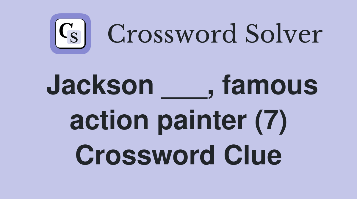 Jackson ___, famous action painter (7) Crossword Clue