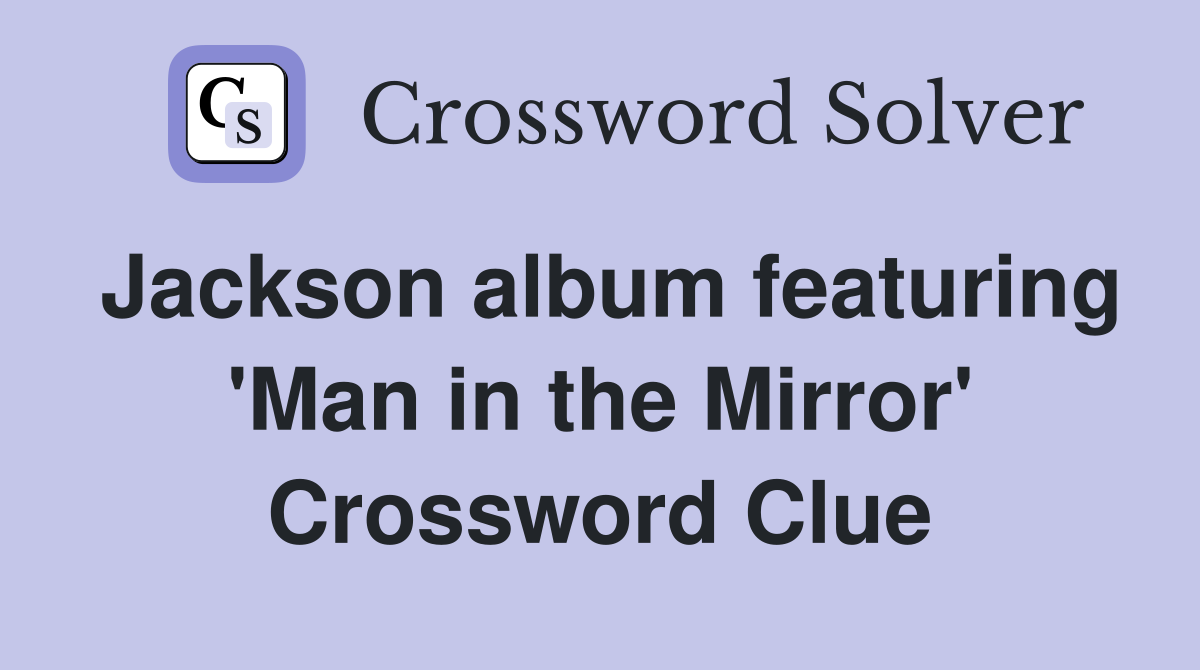 Jackson album featuring 'Man in the Mirror' Crossword Clue