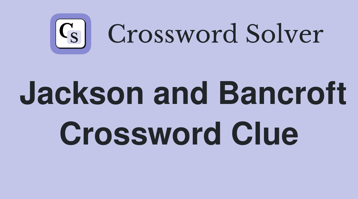 Jackson and Bancroft Crossword Clue