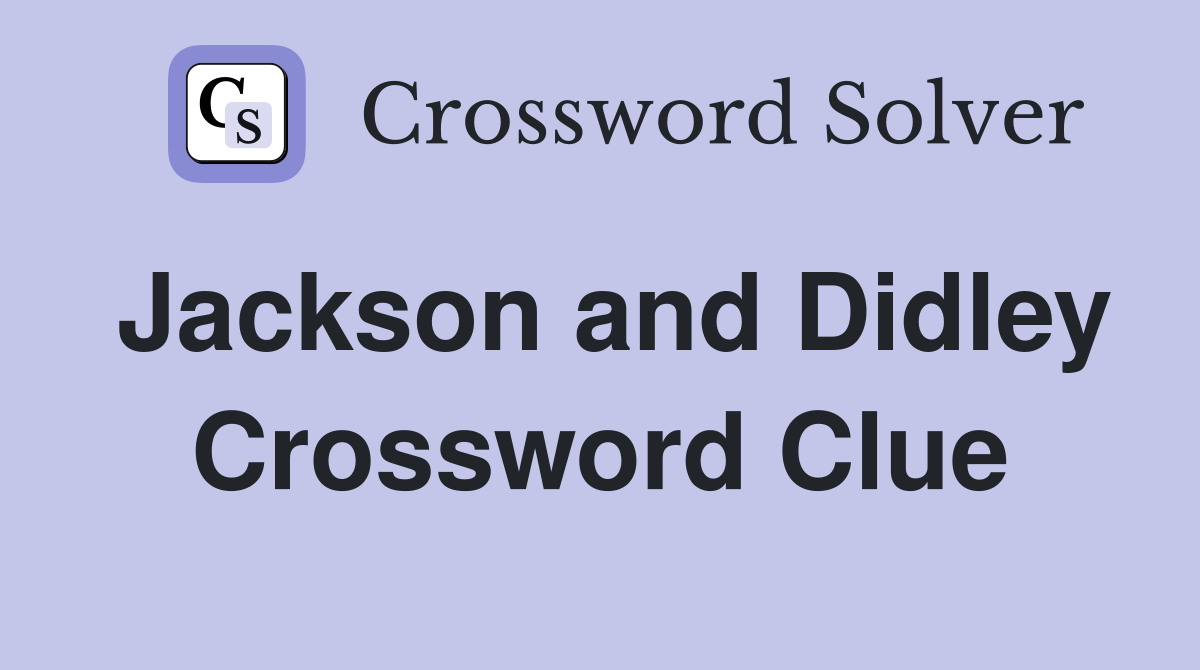 Jackson and Didley Crossword Clue