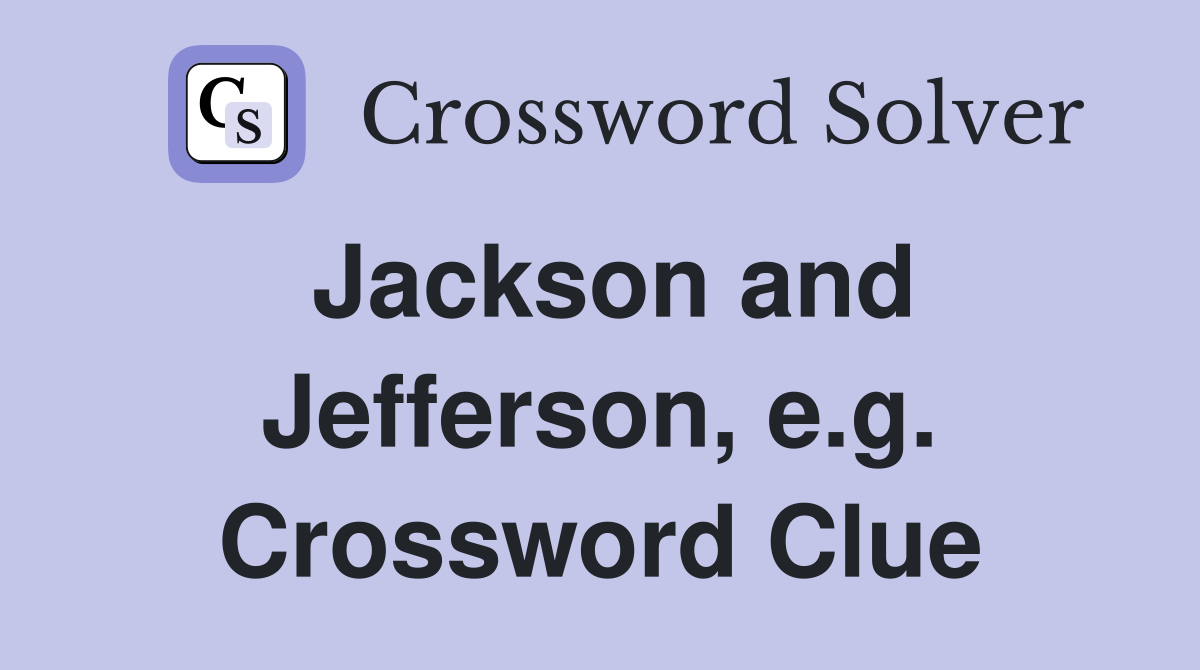 Jackson and Jefferson, e.g. Crossword Clue