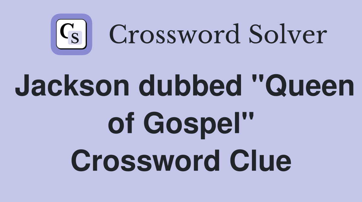 Jackson dubbed "Queen of Gospel" Crossword Clue