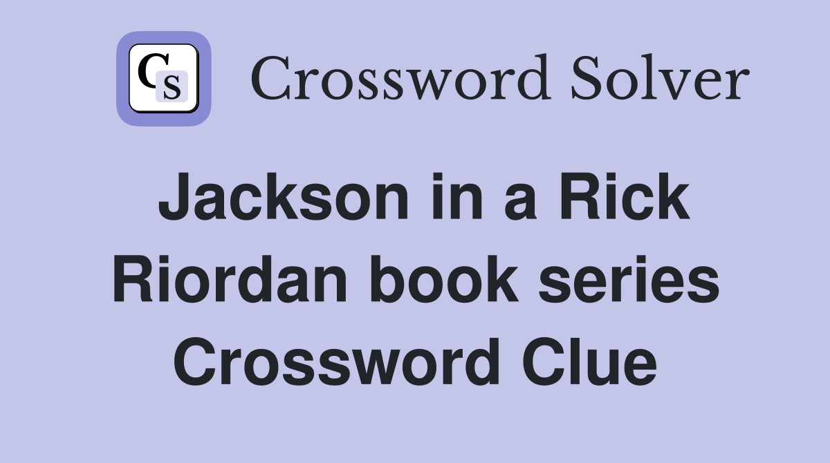 Jackson in a Rick Riordan book series Crossword Clue