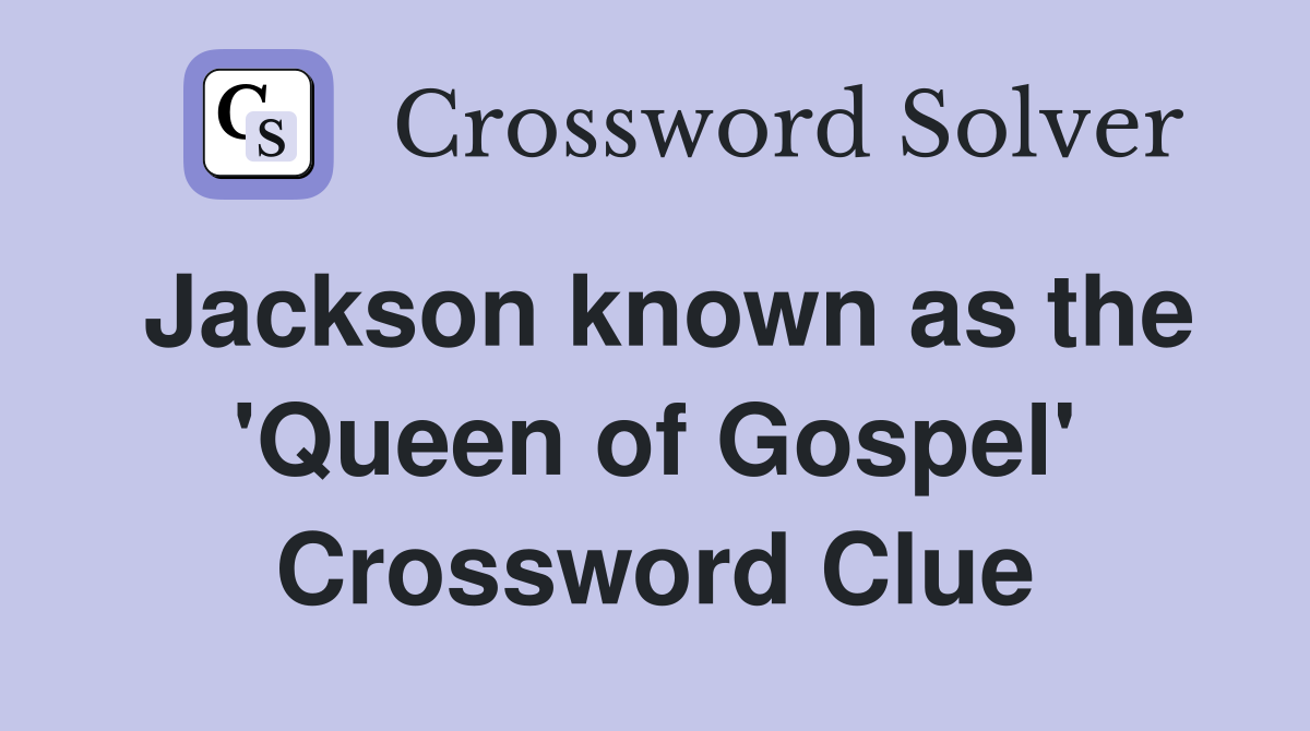 Jackson known as the 'Queen of Gospel' Crossword Clue