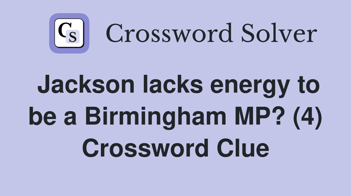 Jackson lacks energy to be a Birmingham MP? (4) Crossword Clue