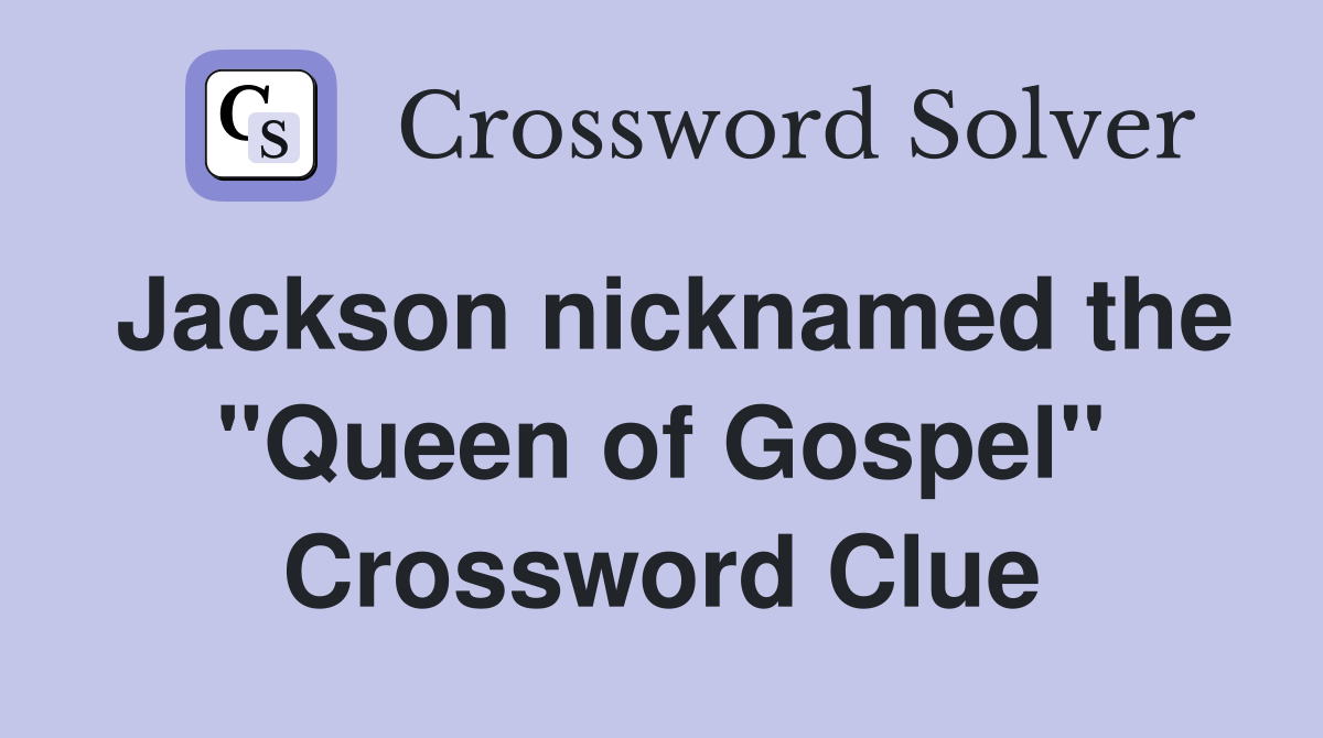 Jackson nicknamed the "Queen of Gospel" Crossword Clue