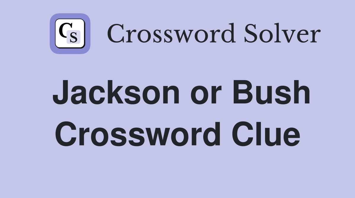 Jackson or Bush Crossword Clue