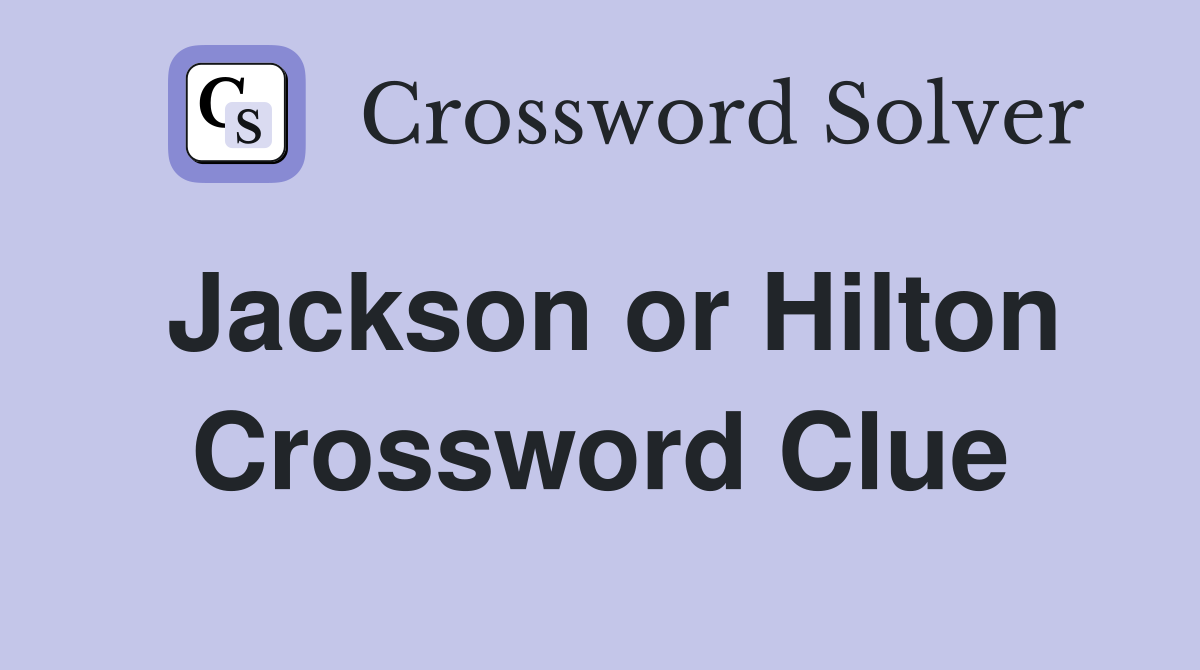Jackson or Hilton Crossword Clue