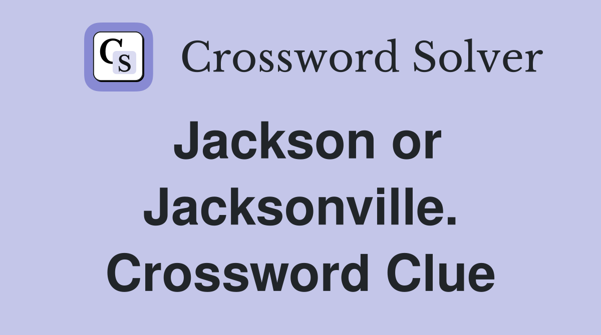 Jackson or Jacksonville. Crossword Clue