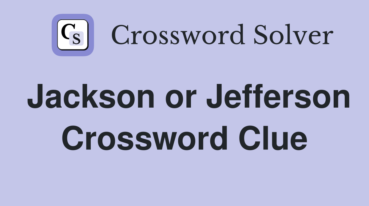 Jackson or Jefferson Crossword Clue