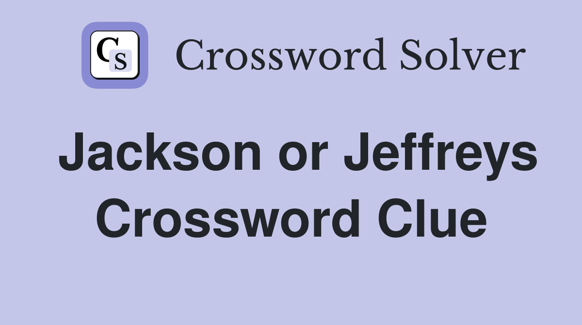 Jackson or Jeffreys Crossword Clue