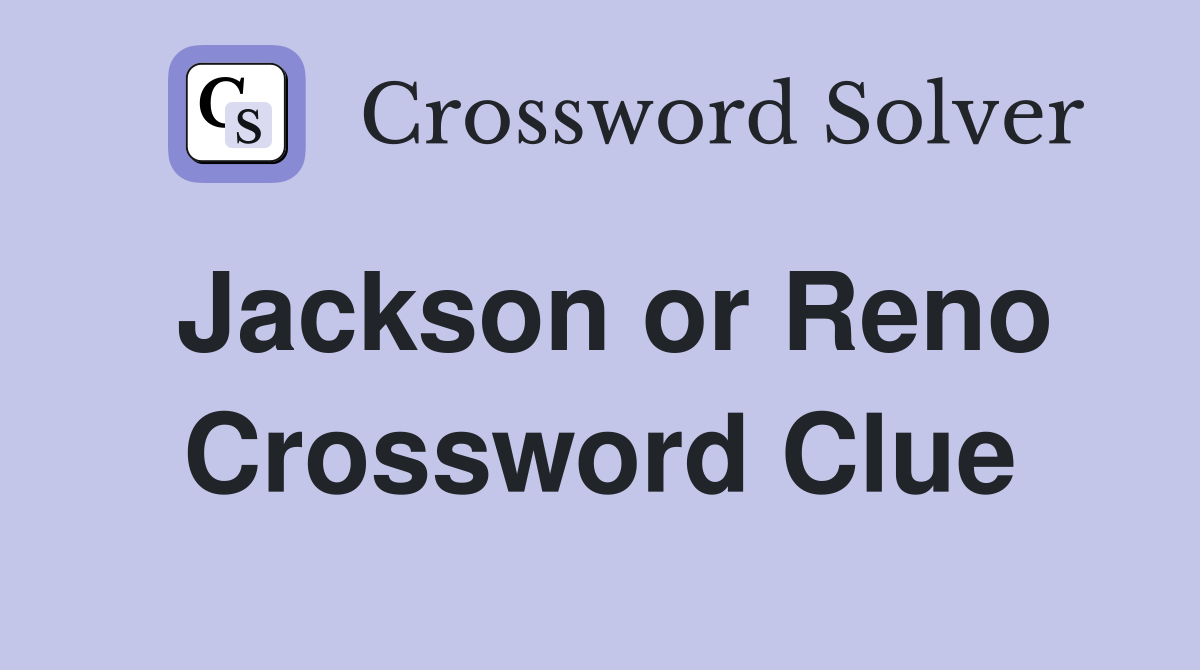 Jackson or Reno Crossword Clue