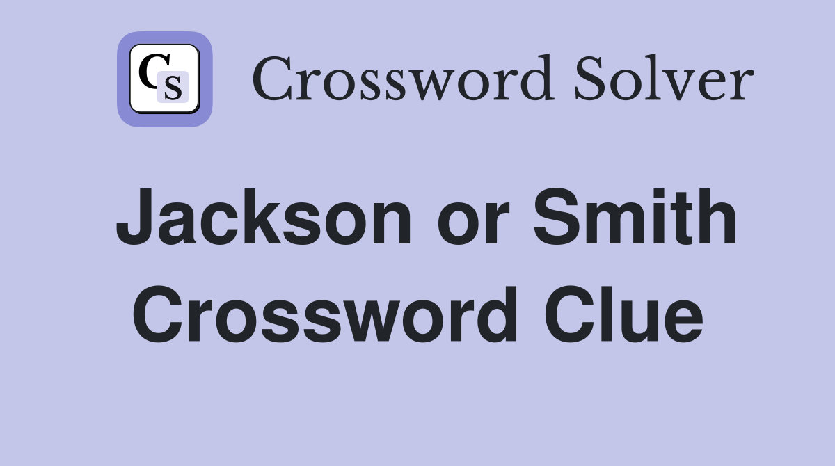 Jackson or Smith Crossword Clue